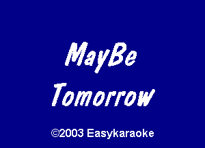 Mayge

Tomorrow

(92003 Easykaraoke