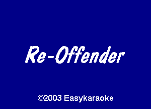 Re-Of'f'erider

(92003 Easykaraoke