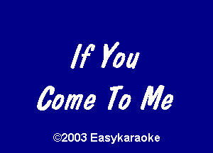 If you

60m 70 Me

(92003 Easykaraoke