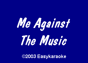 Me Algamw

Me Music

(92003 Easykaraoke