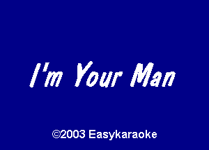 I'm Vow Man

(92003 Easykaraoke