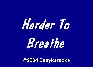 Harder 70

Breafbe

(92004 Easykaraoke