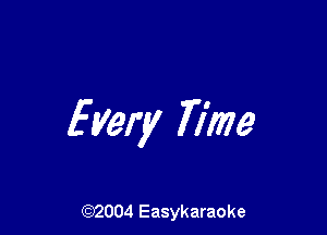 Every 77m

(92004 Easykaraoke