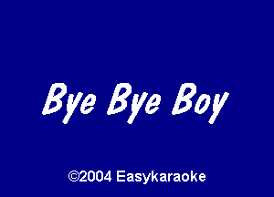 Bye Bye Boy

(92004 Easykaraoke
