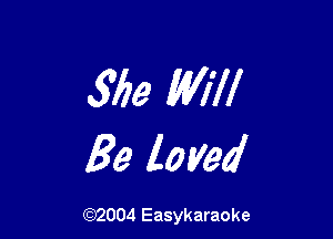 3193 Will

Be loved

(92004 Easykaraoke