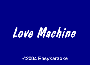 love Machine

(92004 Easykaraoke