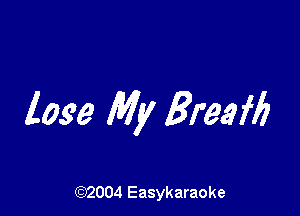 lose My Breafb

((2)2004 Easykaraoke