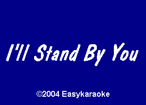 I'll 579M By You

(92004 Easykaraoke