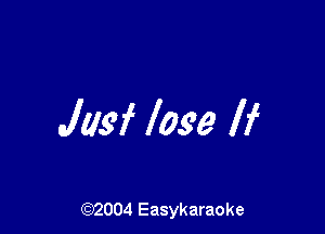 JIM lose If

(92004 Easykaraoke