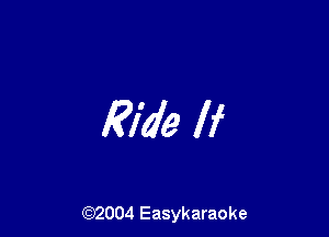 Ride If

(92004 Easykaraoke