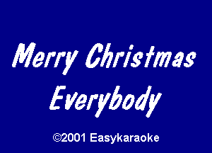 Merry MNkfmg

Ellerywdy

(1032001 Easykaraoke