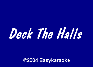 Pew? The Halls?

(92004 Easykaraoke