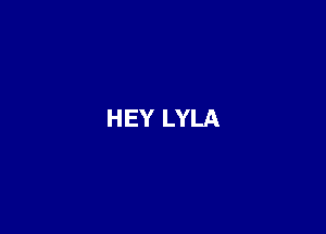 HEY LYLA