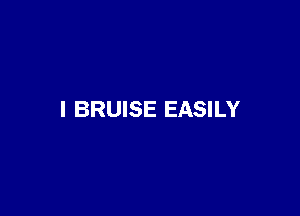 l BRUISE EASILY
