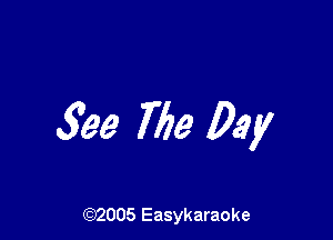 599 The Day

(92005 Easykaraoke