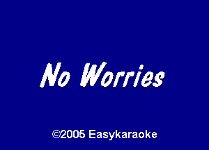 Rio Worries'

(92005 Easykaraoke