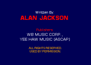 W ritten 8v

WB MUSIC CORP,
YEE HAW MUSIC EASCAPJ

ALL RIGHTS RESERVED
USED BY PERMISSION