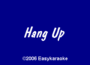Hang Up

(92006 Easykaraoke