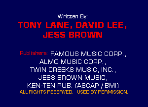 Written Byz

FAMOUS MUSIC CORP.
ALMU MUSIC CORP,
TWIN CREEKS MUSIC. INC.
JESS BROWN MUSIC.

KEN-TEN PUB. (ASCAP fBMIJ
ALL RIGHTS RESERVED. USED BY PERMISSION
