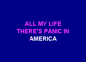 ALL MY LIFE

THERE'S PANIC IN
AMERICA