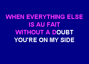 WHEN EVERYTHING ELSE
IS AU FAIT
WITHOUT A DOUBT
YOU'RE ON MY SIDE