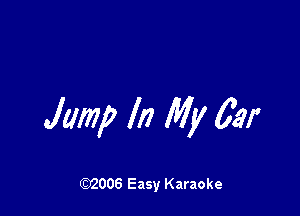 Jump In My 62f

W006 Easy Karaoke