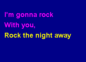 Rock the night away
