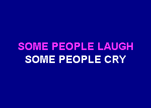 SOME PEOPLE LAUGH

SOME PEOPLE CRY