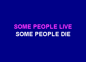 SOME PEOPLE LIVE

SOME PEOPLE DIE