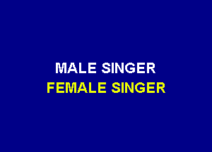 MALE SINGER

FEMALE SINGER