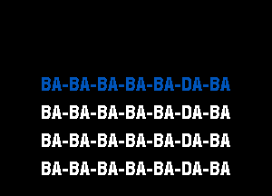 BA-Bn-BA-BR-BA-DA-BA
BA-BA-BA-BR-BA-DA-BA
BA-BA-BA-BA-BA-DA-BA
BA-BA-BA-BA-BA-DA-BA