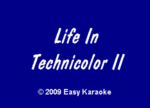 life ln

feelmicolor If

Q) 2009 Easy Karaoke