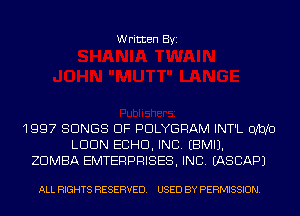 Written Byi

1997 SONGS OF PDLYGRAM INT'L 0M0
LDDN ECHO, INC. EBMIJ.
ZDMBA EMTERPRISES, INC. IASCAPJ

ALL RIGHTS RESERVED. USED BY PERMISSION.