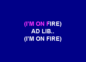 (PM ON FIRE)

AD LIB..
(IWI ON FIRE)