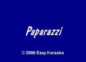 Paparazzi

Q) 2009 Easy Karaoke
