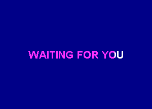 WAITING FOR YOU