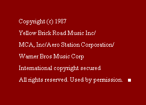 Copyright (c) 1987
Yellow Brick Road Music Inc!
MCA, IncfA czo Stauon Corporationf

Wamex Bros Musxc Corp

Intemauonal copyright seemed
All rights reserved Used by permission.