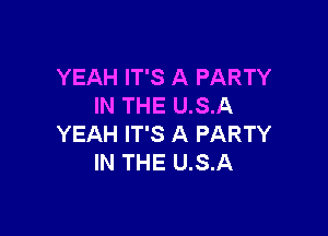 YEAH IT'S A PARTY
IN THE U.S.A

YEAH IT'S A PARTY
IN THE U.S.A