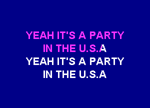 YEAH IT'S A PARTY
IN THE U.S.A

YEAH IT'S A PARTY
IN THE U.S.A