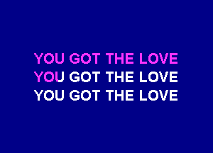 YOU GOT THE LOVE

YOU GOT THE LOVE
YOU GOT THE LOVE