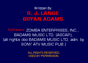 Written Byi

ZDMBA ENTERPRISES, INC,
BADAMS MUSIC LTD. IASCAPJ.
Eall rights ObD BADAMS MUSIC LTD. adm. by
SONY ATV MUSIC PUB.)

ALL RIGHTS RESERVED.
USED BY PERMISSION.