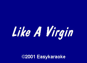 like 141 Virgm

(92001 Easykaraoke