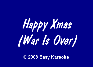 Happy Xmas

(War Is Over)

Q) 2008 Easy Karaoke