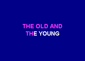 THEOLDAND

THEYOUNG