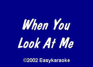 When you

look Alf Me

(92002 Easykaraoke