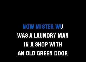 HOW MISTER WU

WAS A LAUNDRY MAN
IN A SHOP WITH
AN OLD GREEN DOOR
