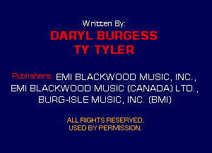 Written Byi

EMI BLACKWDDD MUSIC, INC,
EMI BLACKWDDD MUSIC (CANADA) LTD,
BURG-ISLE MUSIC, INC. EBMIJ

ALL RIGHTS RESERVED.
USED BY PERMISSION.