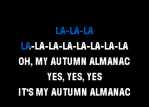 LA-LA-LA
LA-LA-LA-LA-LA-LA-LA-LA
OH, MY AUTUMN ALMAHAC
YES, YES, YES
IT'S MY AUTUMN ALMAHAC