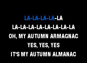 LA-LA-LA-LA-LA
LA-LA-LA-LA-LA-LA-LA-LA
OH, MY AUTUMN ARMAGHAC
YES, YES, YES
IT'S MY AUTUMN ALMAHAC