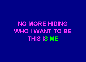 NO MORE HIDING

WHO I WANT TO BE
THIS IS ME